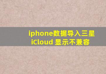 iphone数据导入三星iCloud 显示不兼容